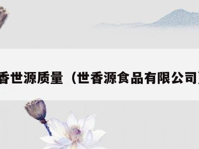 香世源质量(世香源食品有限公司)