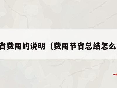 节省费用的说明(费用节省总结怎么写)