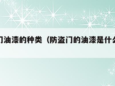 防盗门油漆的种类（防盗门的油漆是什么油漆）