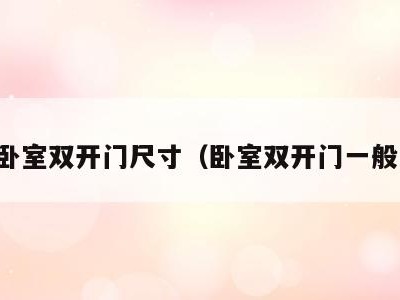 室内卧室双开门尺寸(卧室双开门一般多宽)