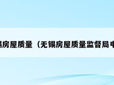 无锡房屋质量(无锡房屋质量监督局电话)