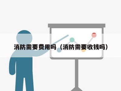 消防需要费用吗（消防需要收钱吗）