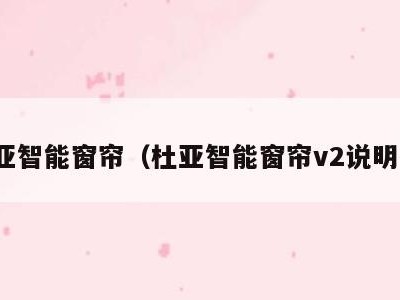 杜亚智能窗帘（杜亚智能窗帘v2说明书）