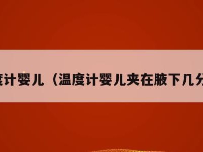 温度计婴儿（温度计婴儿夹在腋下几分钟）