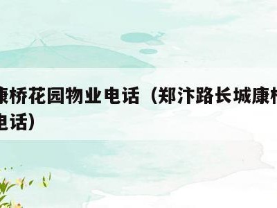长城康桥花园物业电话（郑汴路长城康桥花园物业电话）