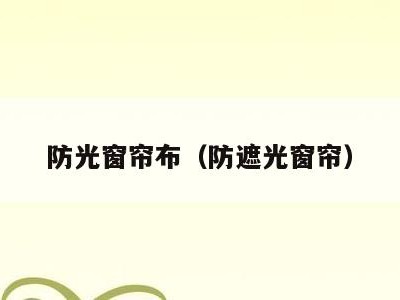 防光窗帘布(防遮光窗帘)