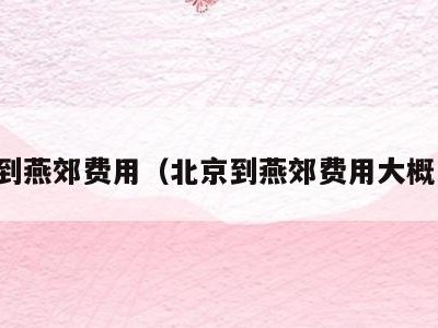 北京到燕郊费用(北京到燕郊费用大概多少)