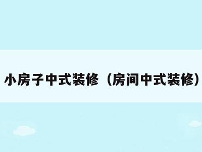 小房子中式装修(房间中式装修)