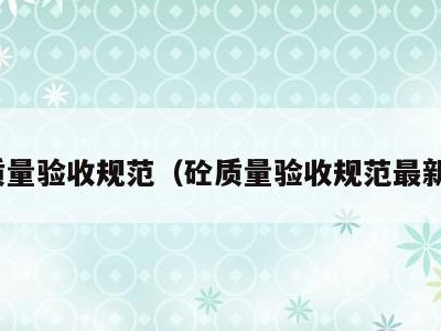 砼质量验收规范(砼质量验收规范最新版)