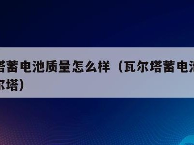 瓦尔塔蓄电池质量怎么样（瓦尔塔蓄电池价格表瓦尔塔）