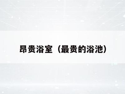 昂贵浴室（最贵的浴池）