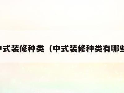 中式装修种类（中式装修种类有哪些）