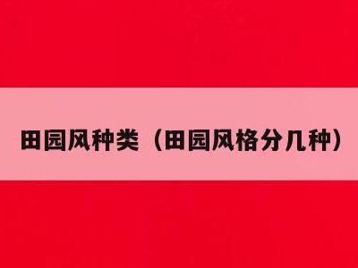 田园风种类（田园风格分几种）
