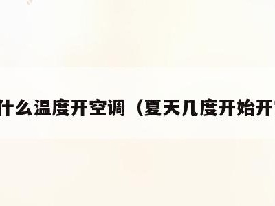 夏天什么温度开空调(夏天几度开始开空调)