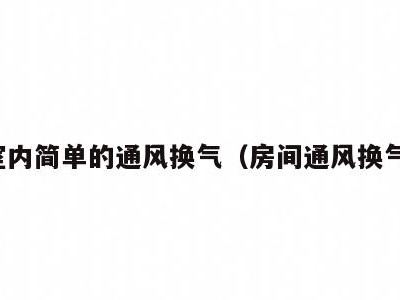 室内简单的通风换气（房间通风换气）
