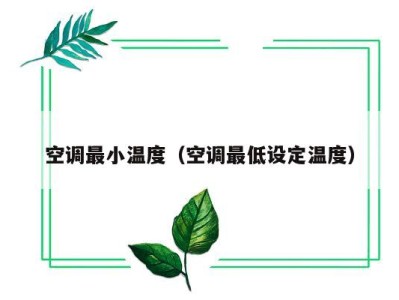 空调最小温度(空调最低设定温度)