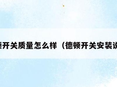 德顿开关质量怎么样(德顿开关安装说明)