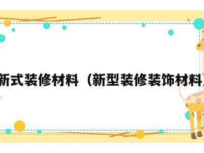 新式装修材料(新型装修装饰材料)