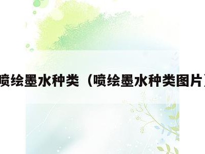 喷绘墨水种类（喷绘墨水种类图片）