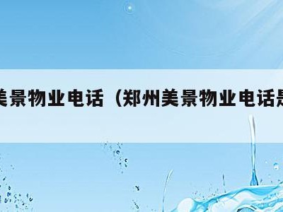 郑州美景物业电话（郑州美景物业电话是多少）