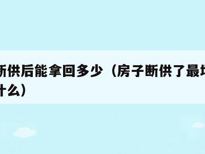 房子断供后能拿回多少（房子断供了最坏的结果是什么）