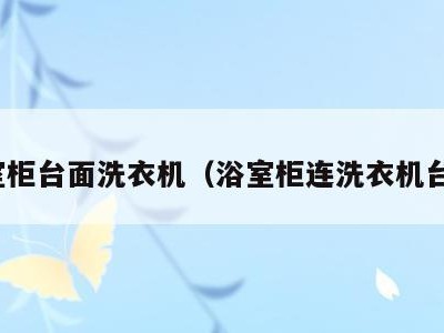 浴室柜台面洗衣机(浴室柜连洗衣机台面)