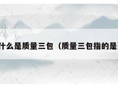 什么是质量三包（质量三包指的是）