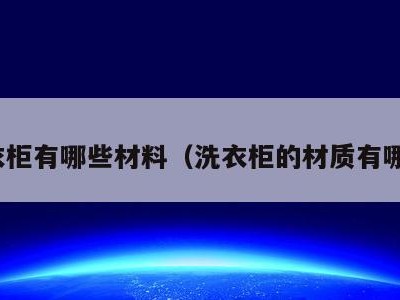 洗衣柜有哪些材料（洗衣柜的材质有哪些）
