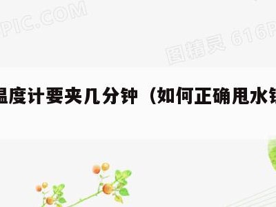 水银温度计要夹几分钟(如何正确甩水银温度计)