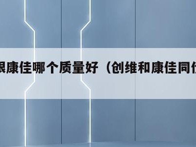 创维跟康佳哪个质量好（创维和康佳同价位谁好）