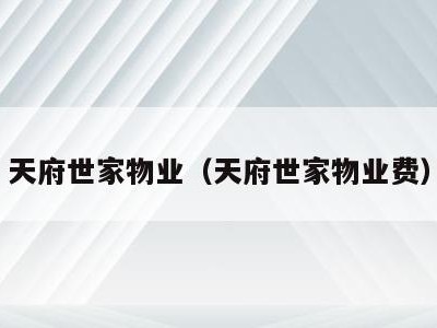 天府世家物业(天府世家物业费)