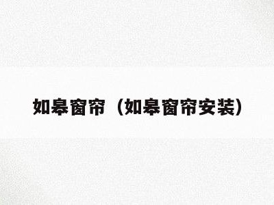 如皋窗帘（如皋窗帘安装）