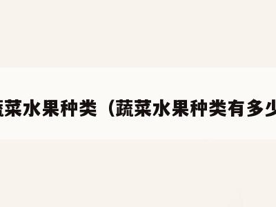 蔬菜水果种类（蔬菜水果种类有多少）