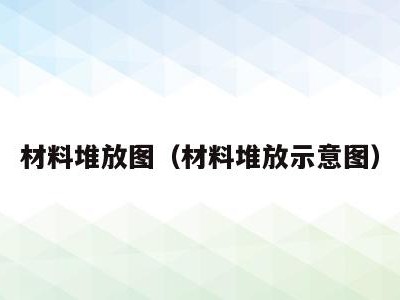 材料堆放图（材料堆放示意图）