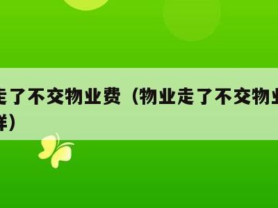 物业走了不交物业费(物业走了不交物业费会怎么样)
