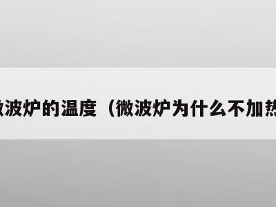 微波炉的温度（微波炉为什么不加热）