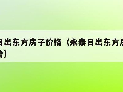永泰日出东方房子价格（永泰日出东方房子价格走势）