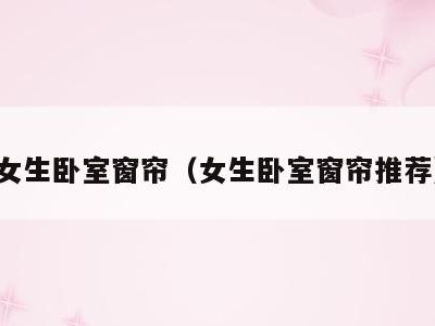 女生卧室窗帘（女生卧室窗帘推荐）