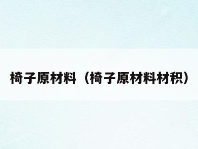 椅子原材料（椅子原材料材积）