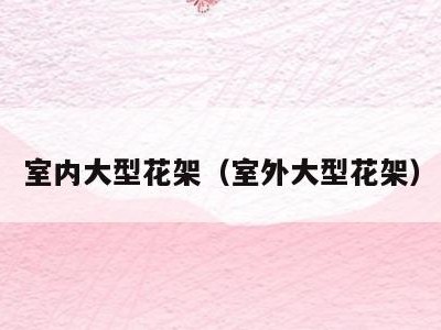 室内大型花架（室外大型花架）