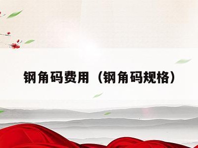 钢角码费用（钢角码规格）