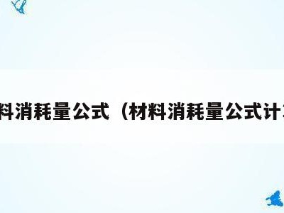 材料消耗量公式(材料消耗量公式计算)