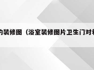 浴室的装修图（浴室装修图片卫生门对着境子好吗）