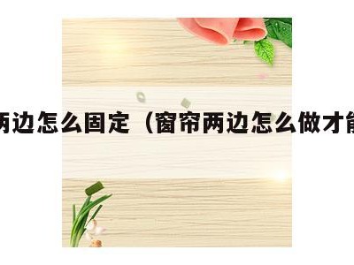 窗帘两边怎么固定(窗帘两边怎么做才能不皱)