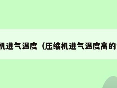 压缩机进气温度（压缩机进气温度高的危害）
