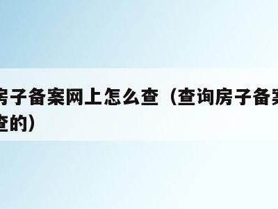 查询房子备案网上怎么查(查询房子备案网上怎么查的)