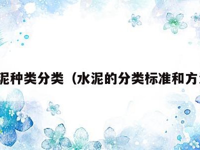 水泥种类分类（水泥的分类标准和方法）