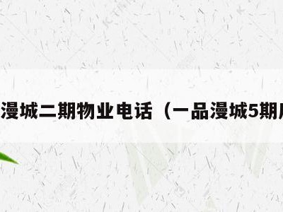 一品漫城二期物业电话（一品漫城5期房价）