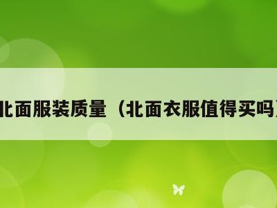 北面服装质量(北面衣服值得买吗)