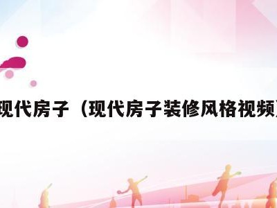 现代房子(现代房子装修风格视频)